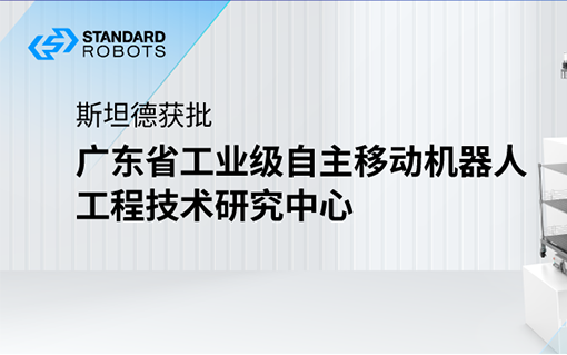 斯坦德获批“广东省工业级自主移动机器人工程技术研究中心”